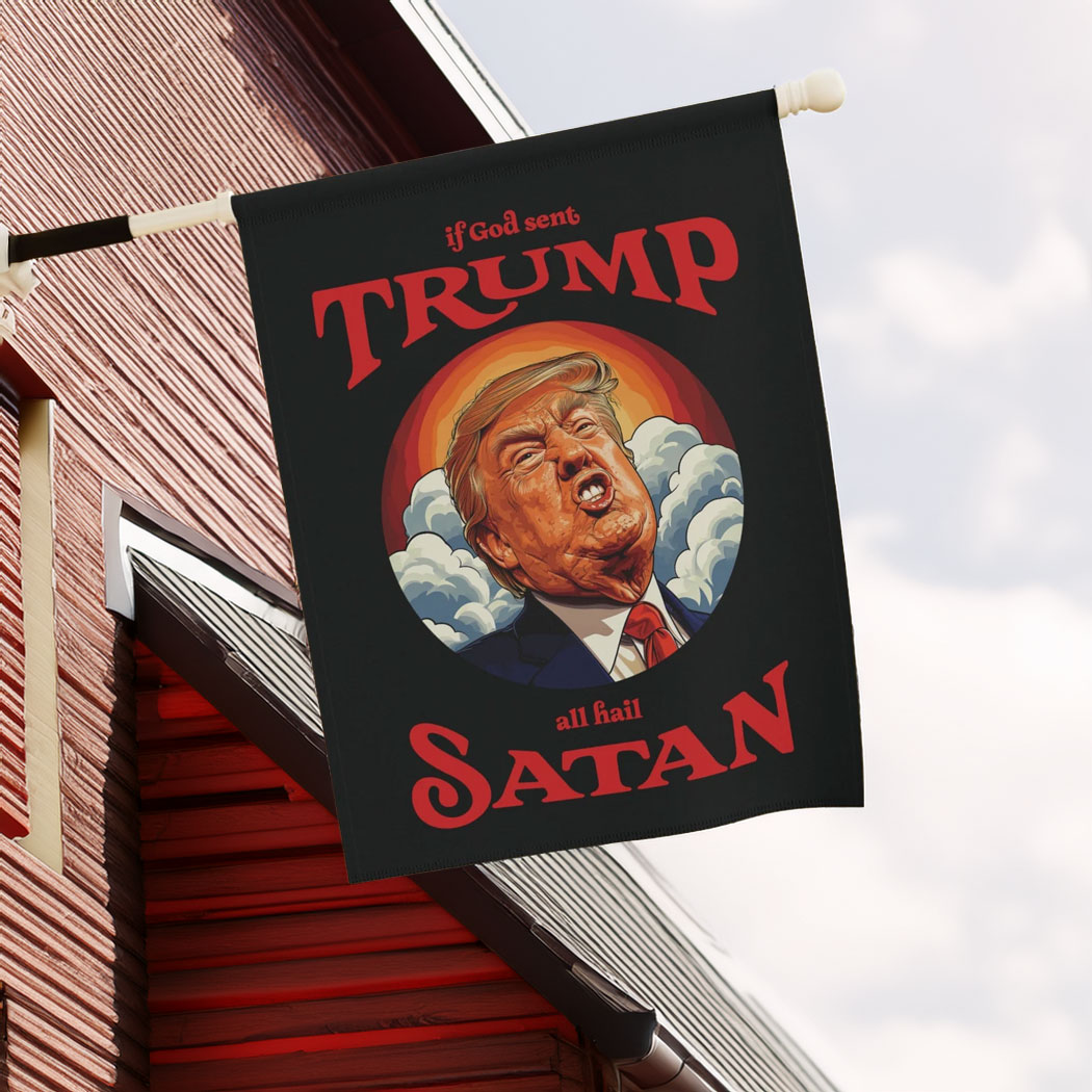 Anti-Trump Garden Flag, If God Sent Trump All Hail Satan Front Door Decor