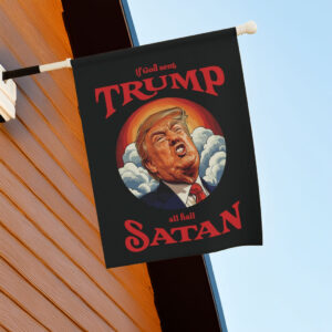 Anti-Trump Garden Flag, If God Sent Trump All Hail Satan Front Door Decor