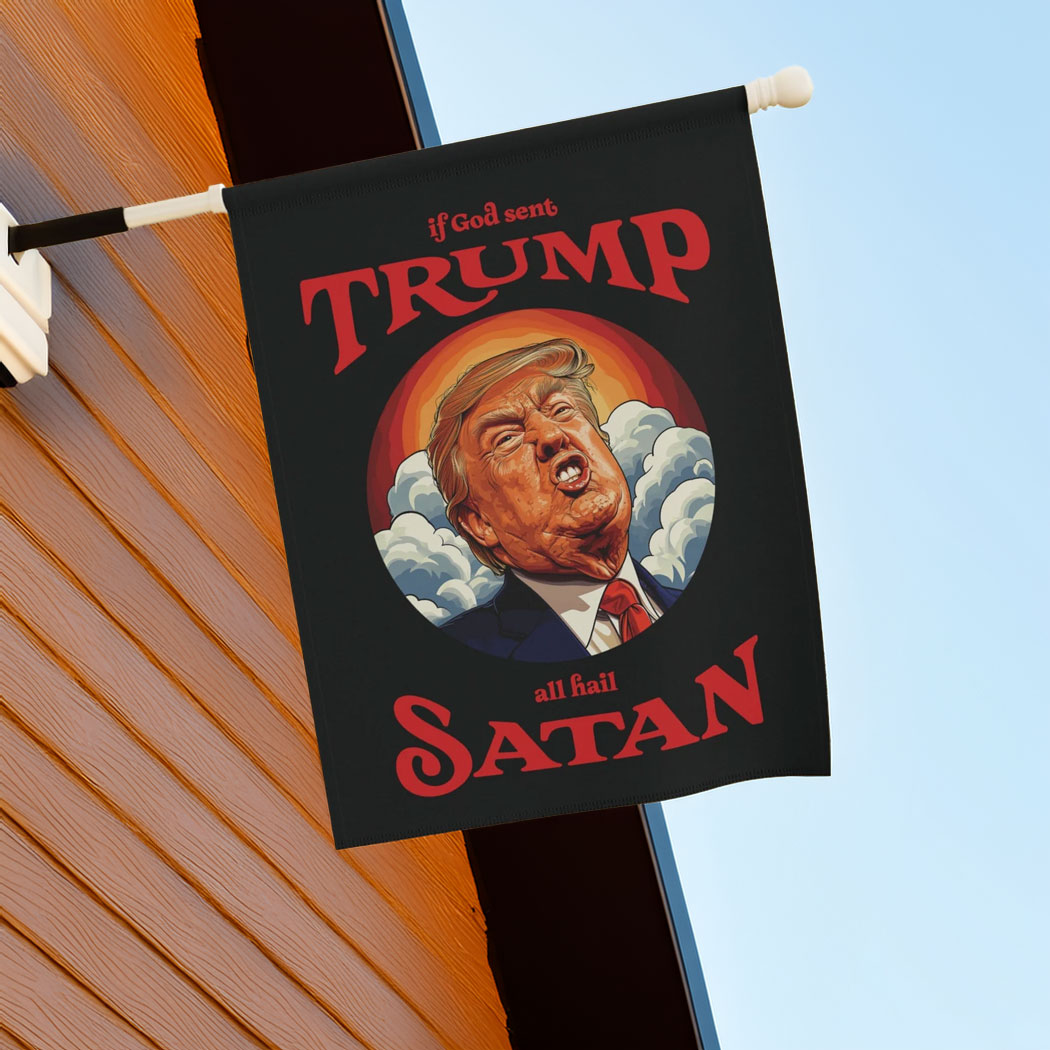 Anti-Trump Garden Flag, If God Sent Trump All Hail Satan Front Door Decor