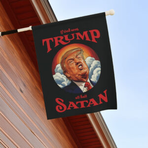 Anti-Trump Garden Flag, If God Sent Trump All Hail Satan Front Door Decor
