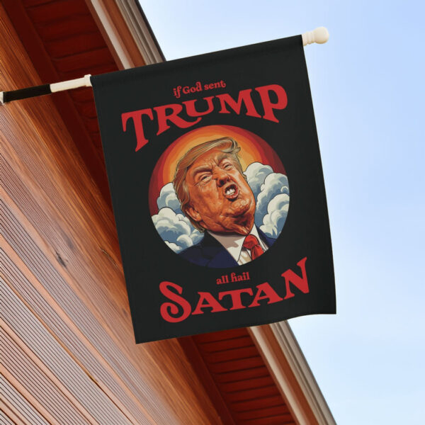 Anti-Trump Garden Flag, If God Sent Trump All Hail Satan Front Door Decor