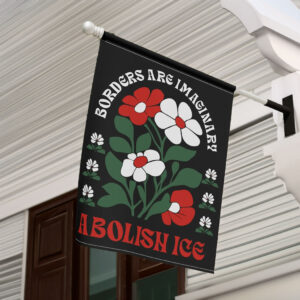 Borders Are Imaginary Abolish ICE Flag, Anti Trump