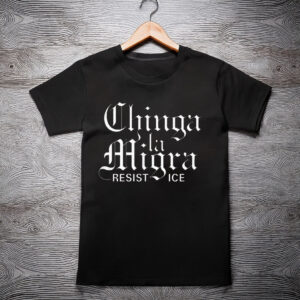 Chinga La Migra Resist Ice Shirt
