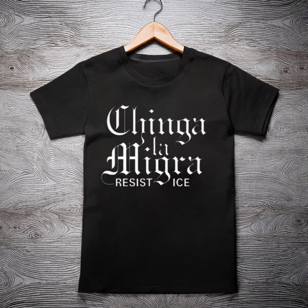 Chinga La Migra Resist Ice Shirt