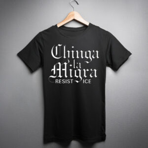 Chinga La Migra Resist Ice Shirt