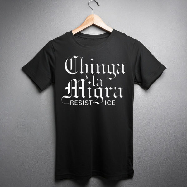 Chinga La Migra Resist Ice Shirt