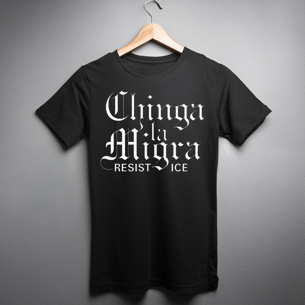 Chinga La Migra Resist Ice Shirt