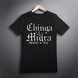 Chinga La Migra Resist Ice Shirt