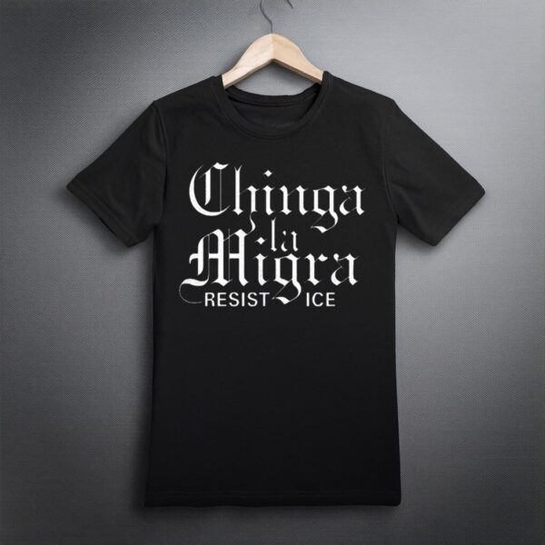 Chinga La Migra Resist Ice Shirt