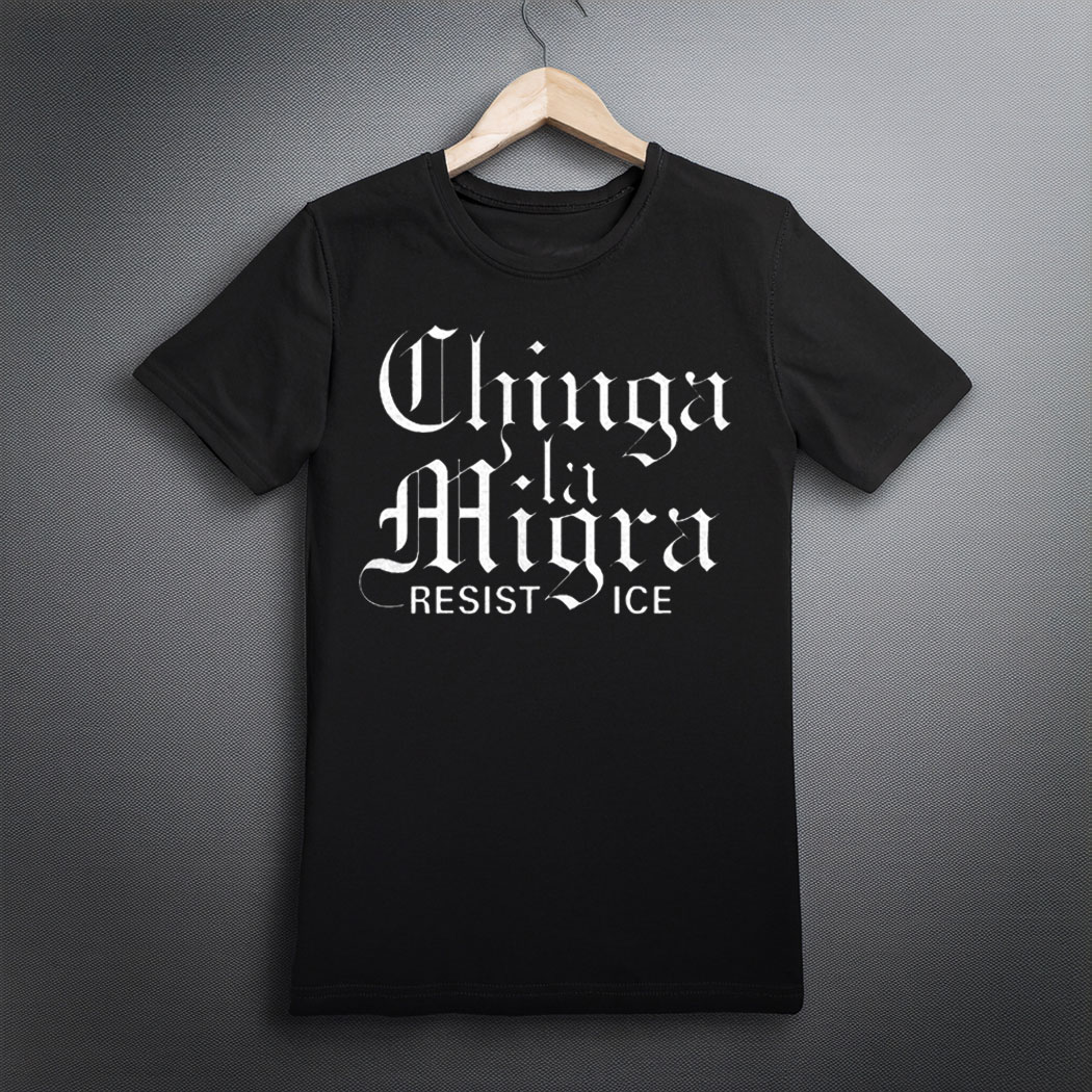 Chinga La Migra Resist Ice Shirt