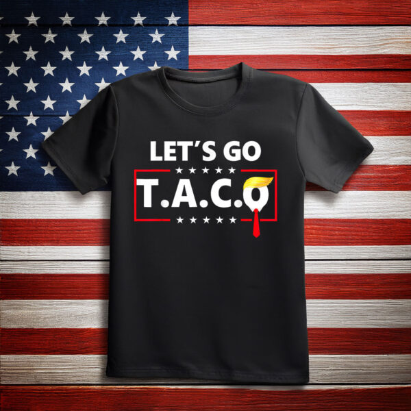Let’s Go TACO, Trump Always Chickens Out Protest Shirt