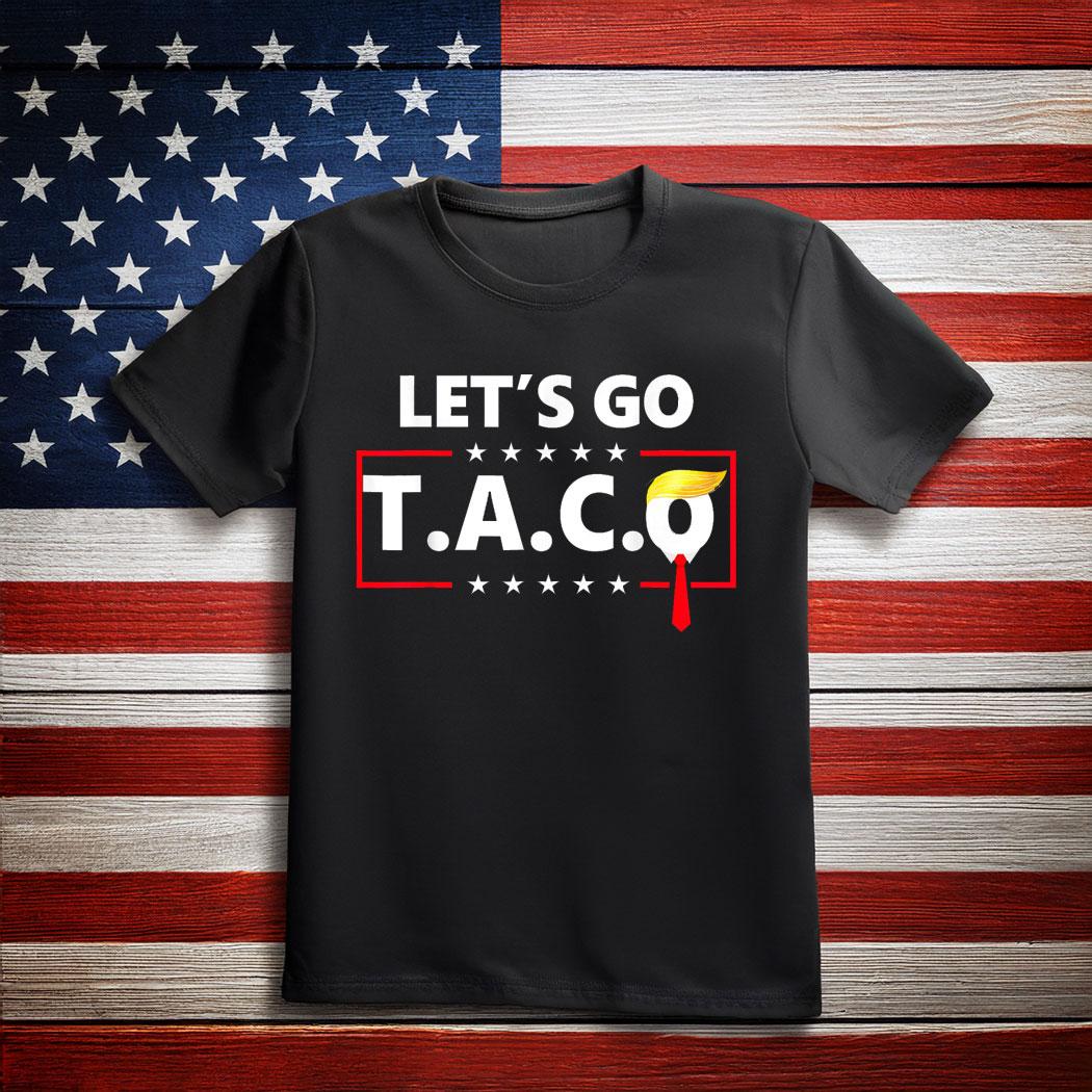 Let’s Go TACO, Trump Always Chickens Out Protest Shirt