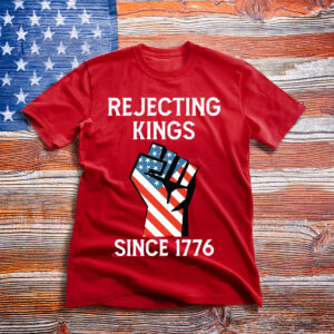 Rejecting Kings Since 1776 Protest Shirt