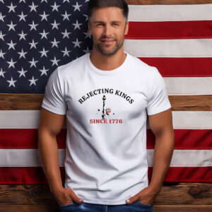 Rejecting Kings Since 1776 Protest T-Shirt